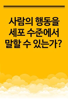 사람의 행동을 세포 수준에서 말할 수 있는가?