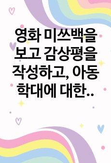 영화 미쓰백을 보고 감상평을 작성하고, 아동학대에 대한 본인의 생각을 기술하시오.