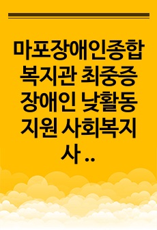 마포장애인종합복지관 최중증장애인 낮활동지원 사회복지사 합격 자기소개서