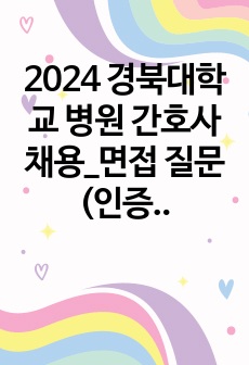 2024 경북대학교 병원 간호사 채용_면접 질문 (인증O)