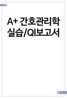 A+ 간호관리학실습/QI보고서