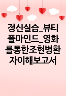 정신실습_뷰티폴마인드_영화를통한조현병환자이해보고서