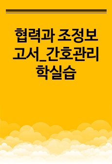 협력과 조정보고서_간호관리학실습