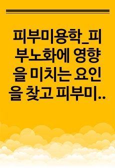 피부미용학_피부노화에 영향을 미치는 요인을 찾고 피부미용적 예방 및 관리방법에 대해 조사하기