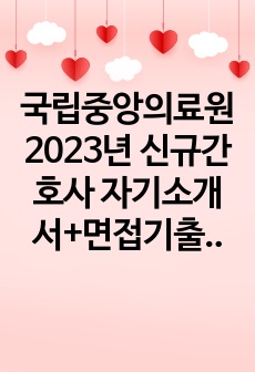 국립중앙의료원 2023년 신규간호사 자기소개서+면접기출+이번년도 실제 면접질문+후기