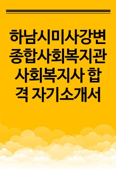 하남시미사강변종합사회복지관 사회복지사 합격 자기소개서