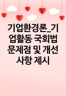 기업환경론_기업활동 국회법 문제점 및 개선사항 제시