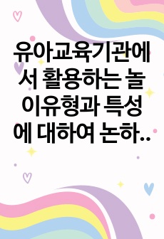 유아교육기관에서 활용하는 놀이유형과 특성에 대하여 논하고 놀이와 발달과의 관계에 대하여 서술하시오.