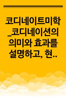 코디네이트미학_코디네이션의 의미와 효과를 설명하고, 현시대의 트렌드를 반영하여 앞으로 변화될 코디네이터의 업무 분야에 대한 자신의 견해를 작성하시오.