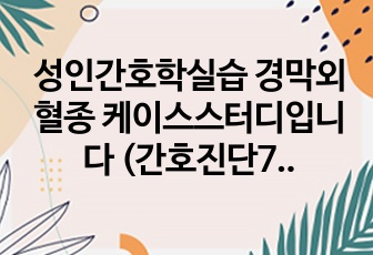 성인간호학실습 경막외혈종 케이스스터디입니다 (간호진단7가지, 간호과정1가지, 사례, 문헌고찰 포함)