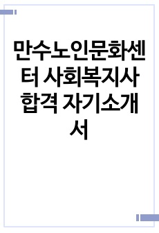 만수노인문화센터 사회복지사 합격 자기소개서