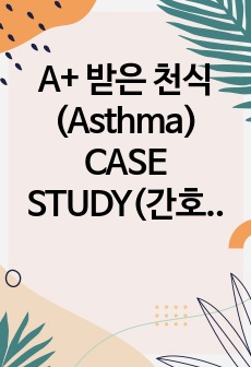 A+ 받은 천식(Asthma) CASE STUDY(간호과정 3개 포함)