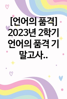 [언어의 품격] 2023년 2학기 언어의 품격 기말고사 족보  (A+/최종점수 100점)