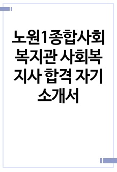 노원1종합사회복지관 사회복지사 합격 자기소개서