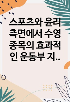 스포츠와 윤리 측면에서 수영 종목의 효과적인 운동부 지도 방안을 기술하시오.