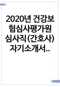 2020년 건강보험심사평가원 심사직(간호사) 자기소개서, 서류 합격 자기소개서, 상급종합병원 출신 자기소개서