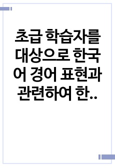 초급 학습자를 대상으로 한국어 경어 표현과 관련하여 한국의 사회언어학적 특징을 담아낼 수 있는 교수 방안을 기술하십시오.