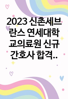 2023 신촌세브란스 연세대학교의료원 신규 간호사 합격 자소서+AI전형_인증O