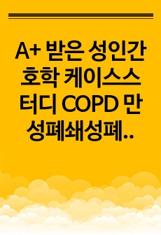 A+ 받은 성인간호학 케이스스터디 COPD 만성폐쇄성폐질환