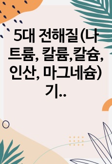 5대 전해질(나트륨, 칼륨,칼슘, 인산, 마그네슘) 기능 레포트