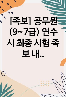 [족보] 공무원(9~7급) 연수 시 최종 시험 족보 내용입니다. 본 자료를 통해 누구나 좋은 성적으로 공무원 연수를 마무리하시길 바랍니다.