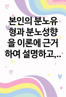 본인의 분노유형과 분노성향을 이론에 근거하여 설명하고, 분노성향 바꾸기 9단계에 맞추어 적용해보세요.