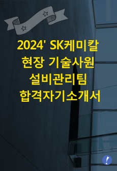 SK케미칼 현장 기술사원 설비관리팀 합격자기소개서