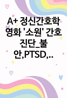 A+ 정신간호학 영화 '소원' 간호진단_불안,PTSD,자존감저하
