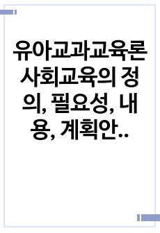 유아교과교육론 사회교육의 정의, 필요성, 내용, 계획안 등