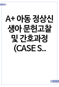 A+ 아동 정상신생아 문헌고찰 및 간호과정(CASE STUDY)/ 간호진단 2개 평가까지 포함