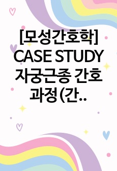 [모성간호학] CASE STUDY 자궁근종 간호과정(간호진단 3개)