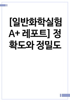 [일반화학실험 A+ 레포트] 정확도와 정밀도