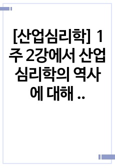 [산업심리학] 1주 2강에서 산업심리학의 역사에 대해 학습했습니다. 산업심리학의 변화는 크게 세계대전을 중심으로 구분합니다. 현재는 4차 산업혁명시대라고 명명되기도 하는데요, 학자들마다 구분법이나 이유는 다소 다릅니..