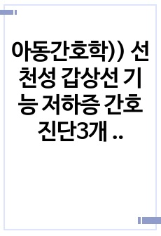 아동간호학)) 선천성 갑상선 기능 저하증 간호진단3개 간호과정1개 CASE STUDY 입니다. 구체적인 자료입니다.