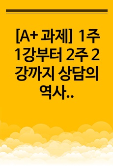 [A+ 과제] 1주 1강부터 2주 2강까지 상담의 역사와 종류, 환경, 상담자와 내담자, 상담윤리 등에 대해서 학습을 하였습니다. 특히, 최근의 상담자들이 늘어나고 있는 상황에서 전문가인 상담자로서의 역할을 감당하기..