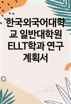 한국외국어대학교 일반대학원 ELLT학과 연구계획서