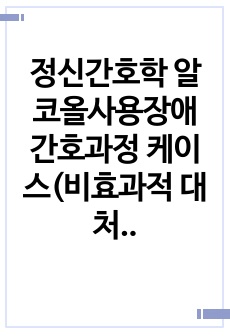 정신간호학 알코올사용장애 간호과정 케이스(비효과적 대처)