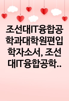 조선대IT융합공학과대학원편입학자소서, 조선대IT융합공학과대학원면접시험, 조선대IT융합공학과대학원편입학기출, 조선대IT융합공학과대학원논술문제, 조선대IT융합공학과대학원지원동기, 조선대IT융합공학과대학원입학시험, 조선대..