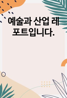 예술과 산업 레포트입니다.