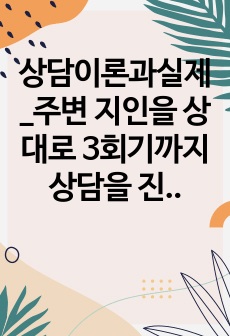 상담이론과실제_주변 지인을 상대로 3회기까지 상담을 진행해 보고 소감문 작성하기