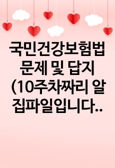 국민건강보험법 문제 및 답지(10주차짜리 알집파일입니다_헷갈리는 내용만 문제로 직접 만들었습니다.)