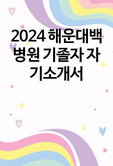 2024 해운대백병원 기졸자 자기소개서