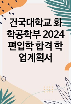 건국대학교 화학공학부 2024 편입학 합격 학업계획서