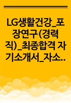 LG생활건강_포장연구(경력직)_최종합격 자기소개서_자소서 전문가에게 유료첨삭 받은 자료입니다.