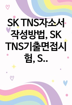 SK TNS자소서작성방법, SK TNS기출면접시험, SK TNS면접족보, SK TNS지원동기작성요령, SK TNS면접시험정보, SK TNS논술문제, SK TNS채용시험문제, SK TNS지직무계획서, 에스케이 TNS, SK TNS입사시험문제