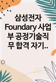 삼성전자 Foundary 사업부 공정기술직무 합격 자기소개서