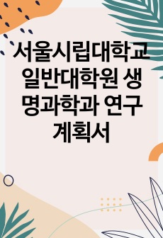 서울시립대학교 일반대학원 생명과학과 연구계획서