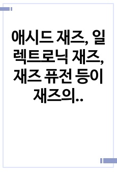 애시드 재즈, 일렉트로닉 재즈, 재즈 퓨전 등이 재즈의 영역에 해당하는지 아닌지 자신의 생각을 그 이유와 함께 논리적으로 서술하시오