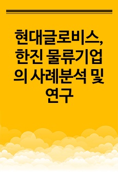 현대글로비스, 한진 물류기업의 사례분석 및 연구