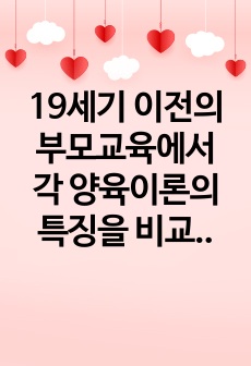 19세기 이전의 부모교육에서 각 양육이론의 특징을 비교정리하고 공통점과 차이점을 서술하시오.